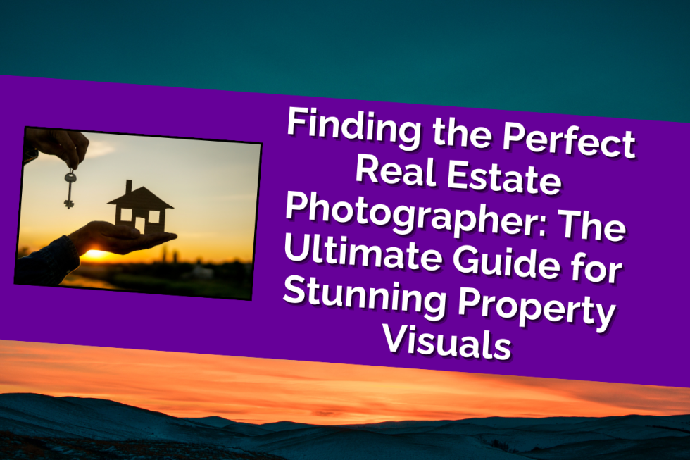 Finding The Perfect Real Estate Photographer The Ultimate Guide For